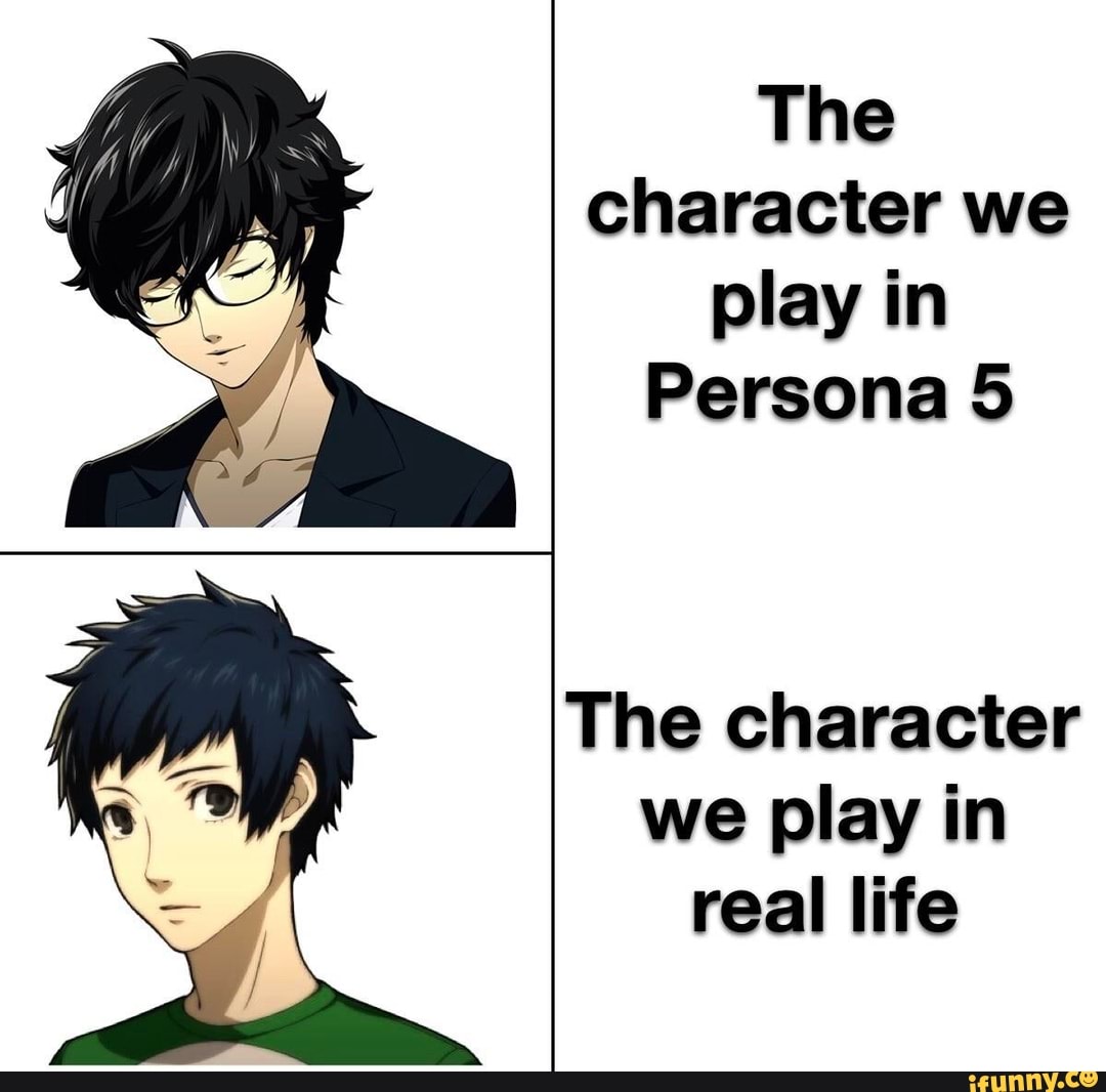 The character we play in Persona 5 The character we play in real life ...