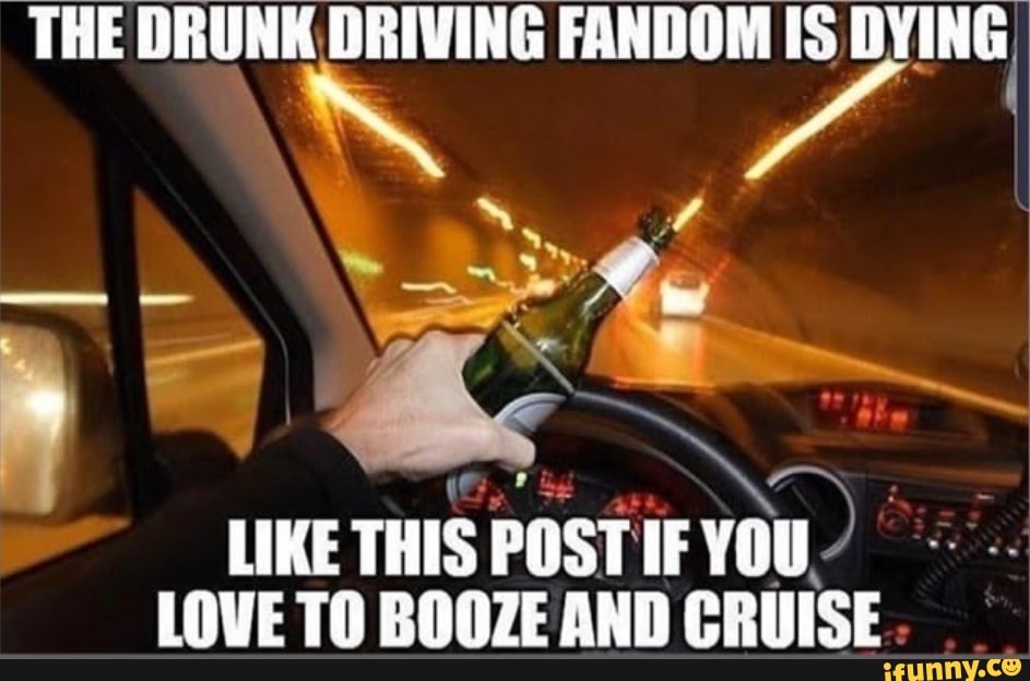 The drunk driving fandom is dying a "e. pa I e like this postifyou lov...