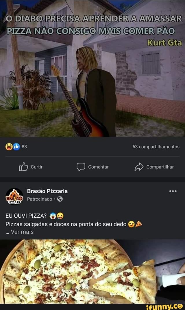 AMASSAR
NÃO CÔNSIGO
ES) 63 compartilhamentos
curtir (D comentar /A) Compartilhar
Brasão Pizzaria
Patrocinado
EU OUVI PIZZA?
Pizzas salgadas e doces na ponta do seu dedo
" Ver mais