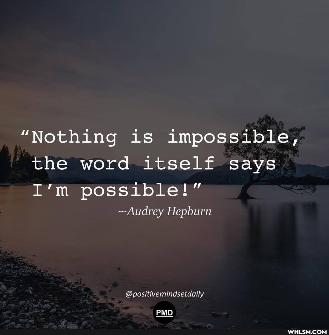 "Nothing is impossible, the word itself says
I'm possible!"
~Audrey Hepburn
@positivemindsetdaily
PMD