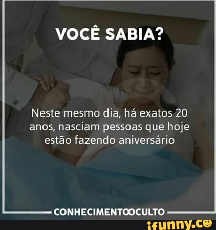 VOCÊ SABIA?
Neste mesmo
dia, há exatos 20
anos, nasciam pessoas que hoje
estão fazendo aniversário
CONHECIMENTOOCULTO