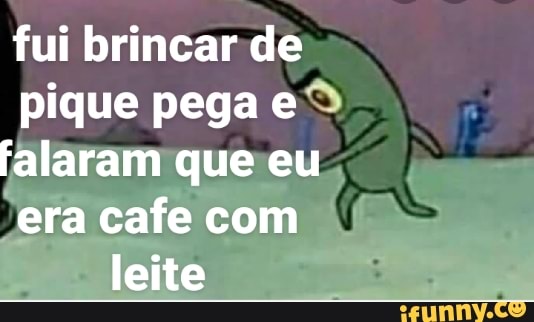 fui brincar de pique pega e falaram que eu era cafe com leite