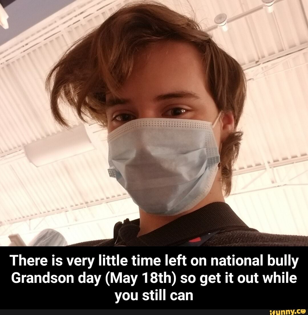There is very little time left on national bully Grandson day (May 18th