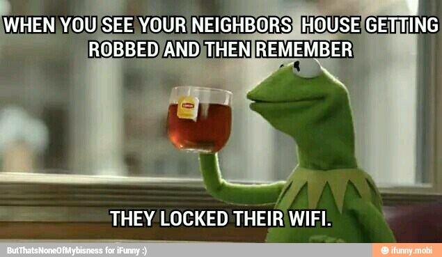 WHEN YOUÍSEE YOUR NEIGHBORSAHOUSE¡GEMTING
THEY LOCKED THEIR WIFI.
