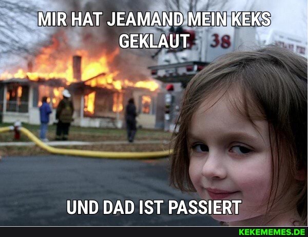 MIR HAT JEAMAND MEIN KEKS GEKLAUT
UND DAD IST PASSIERT