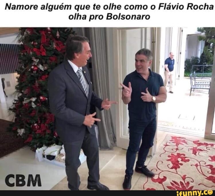 Namore alguém que te olhe como o Flávio Rocha
olha pro Bolsonaro