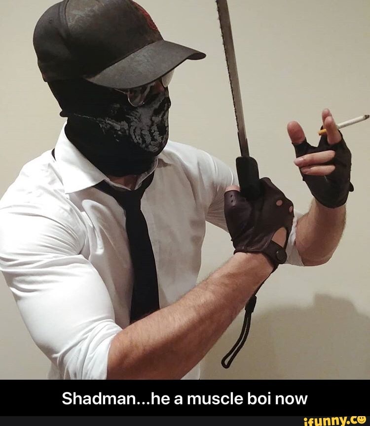 Shadman...he a muscle boi now Shadman...he a muscle boi now iFunny