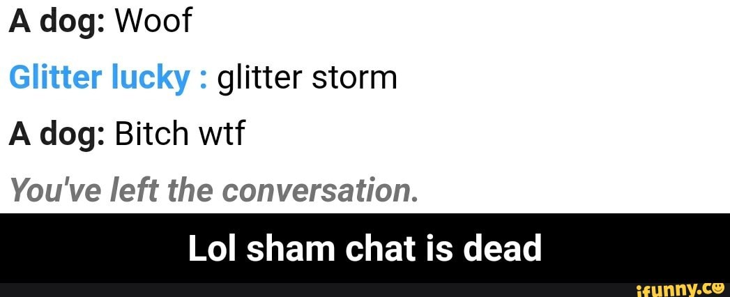 A Dog Woof 11 Zxrg Glitter Storm A Dog Bitch Wtf You Ve Left The Conversation Lol Sham Chat Is Dead Lol Sham Chat Is Dead Ifunny