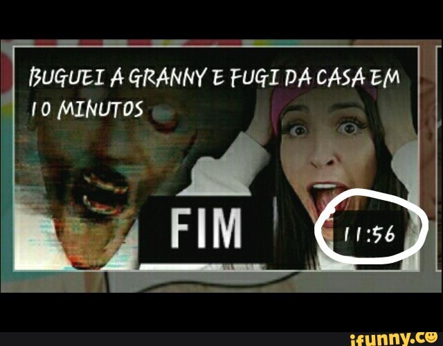 BUGUEI À GRANNY E FUGI DA CASA EM
10 MINUTOS
