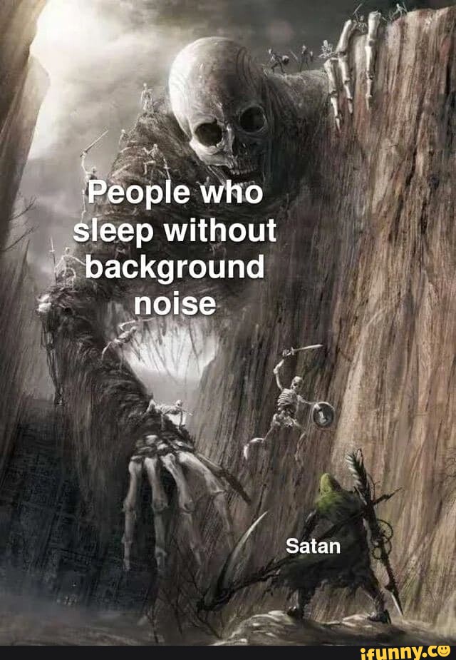 i-people-who-sleep-without-background-noise-if-satan-ifunny