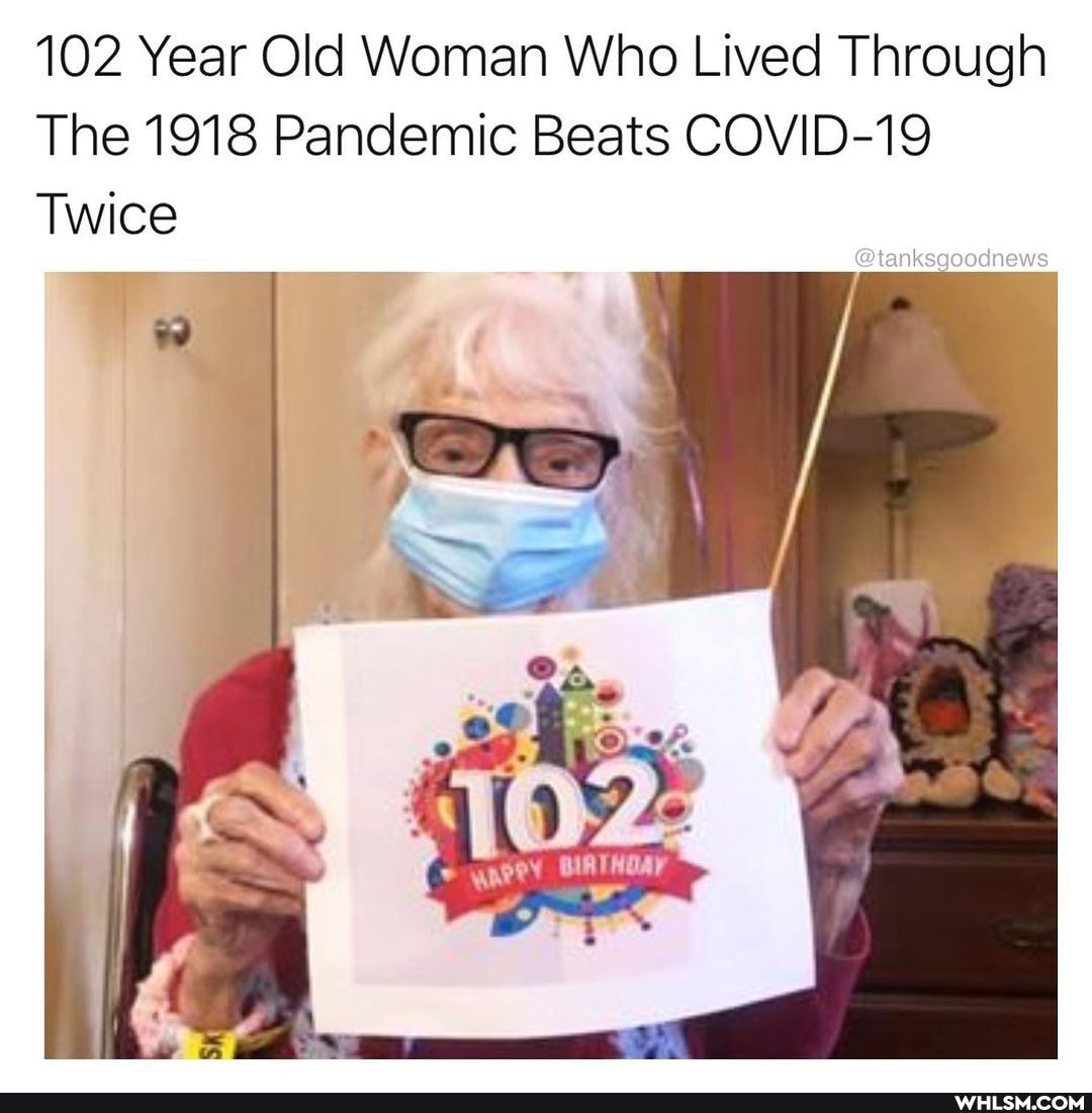102 Year Old Woman Who Lived Through
The 1918 Pandemic Beats COVID-19
Twice
@tanksgoodnews