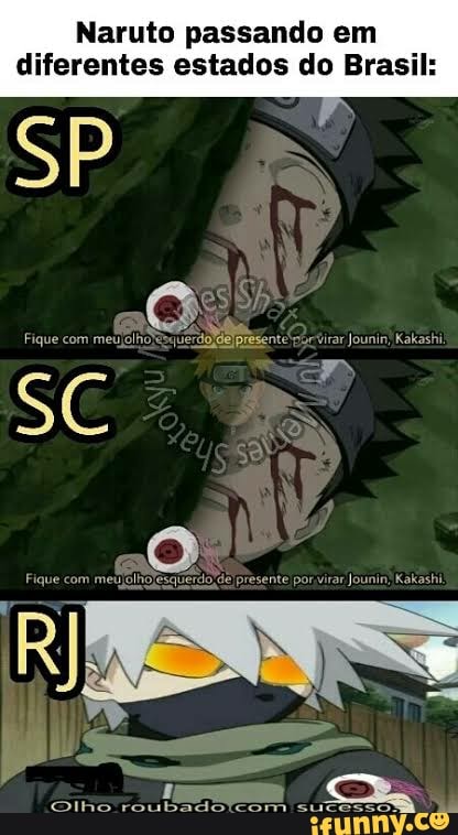 Naruto passando em
diferentes estados do Brasil:
SP
Fique com meu olhove
SC