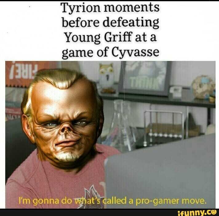 Tyrion moments
before defeating
Young Griff at a
game of Cyvasse
aonna do what's called a pro-aqamer move.
