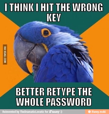 THINK} HIT THE WRONG
KEY
BETTER RETYPE THE
WHOLE PASSWORD