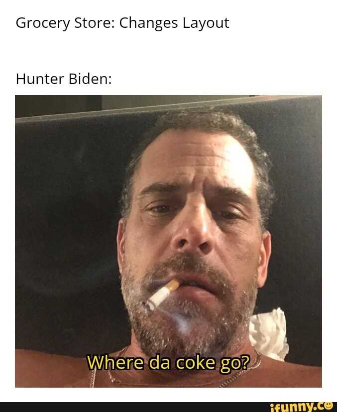 Grocery Store: Changes Layout Hunter Biden: Where Da Coke Go - )