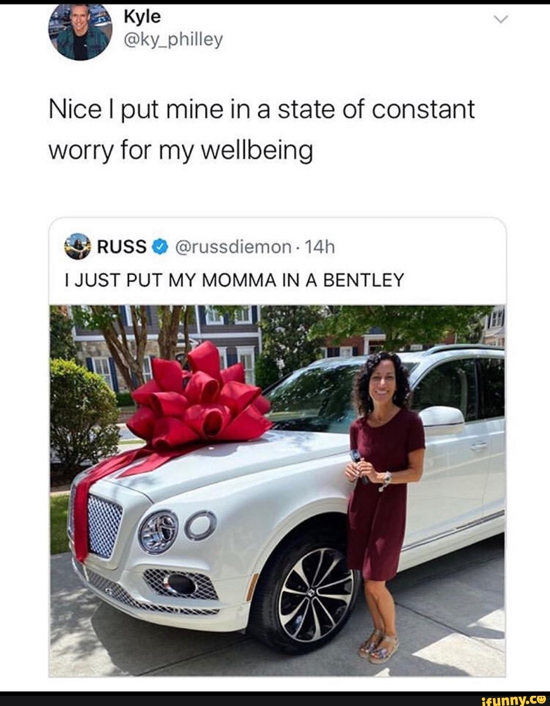 Nice I put mine in a state of constant
worry for my wellbeing RUSS Y Orussdiemon 14h
I JUST PUT MY MOMMA IN A BENTLEY