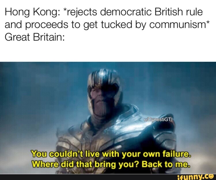 Hong Kong: *rejects democratic British rule and proceeds to get tucked by c...