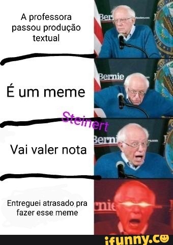 A professora
passou produção
textual
Entreguei atrasado pra
fazer esse meme