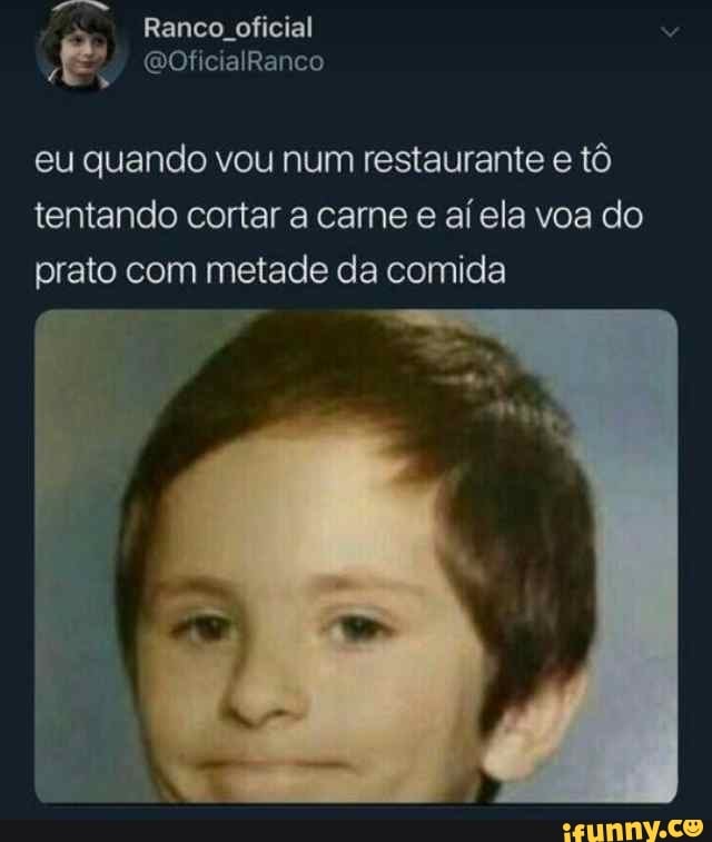 Eu Quando Vou Num Restaurante E Tô Tentando Cortar A Carne E Aíela Voa