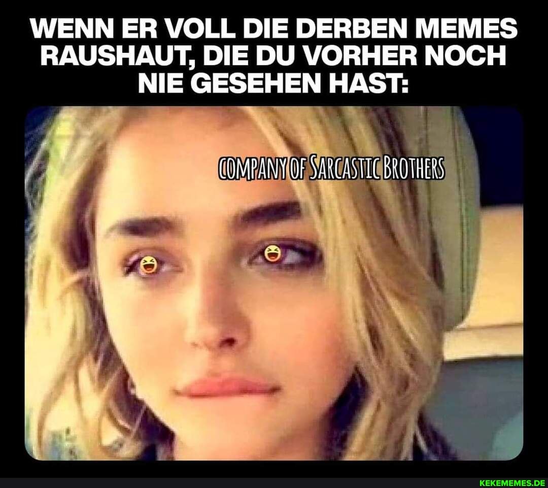 WENN ER VOLL DIE DERBEN MEMES RAUSHAUT DIE DU VORHER NOCH NIE GESEHEN