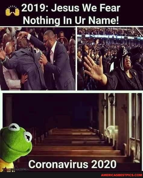 2019: Jesus We Fear
Nothing In Ur Name!
Coronavirus 2020