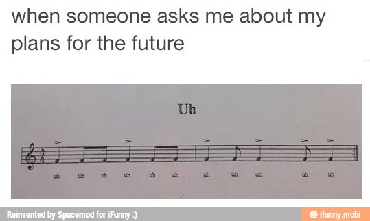 when someone asks me about my
plans for the future