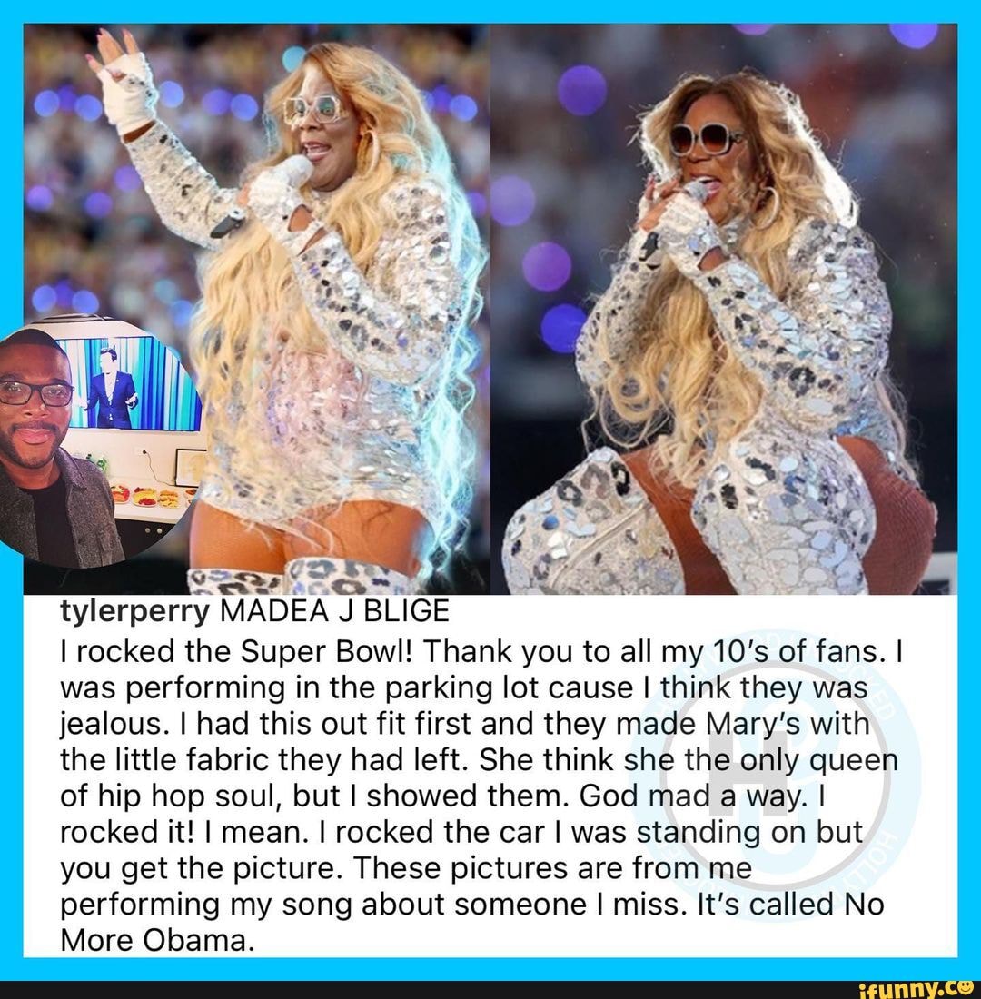Tyler Perry on X: MADEA J BLIGE I rocked the Super Bowl! Thank you to all  my 10's of fans. I was performing in the parking lot cause I think they was