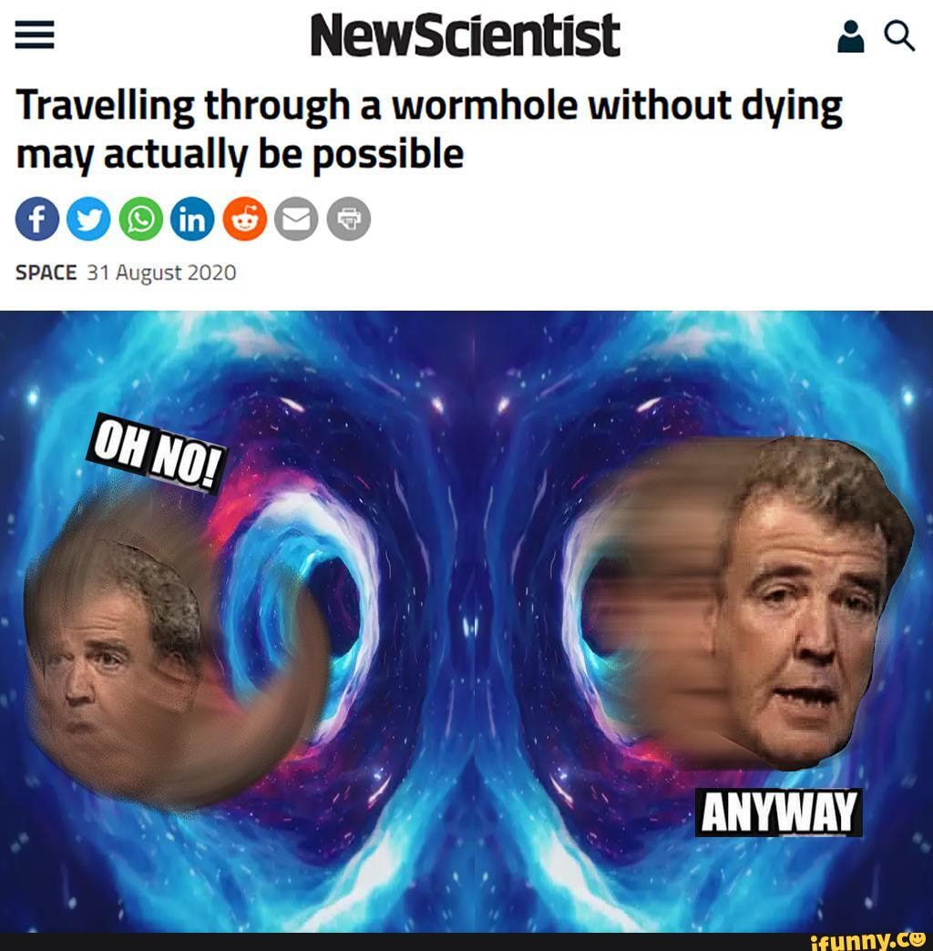 NewScientist
Travelling through a wormhole without dying may actually be possible
0000000
SPACE 31 August 2020
OH NG
ANYWAY