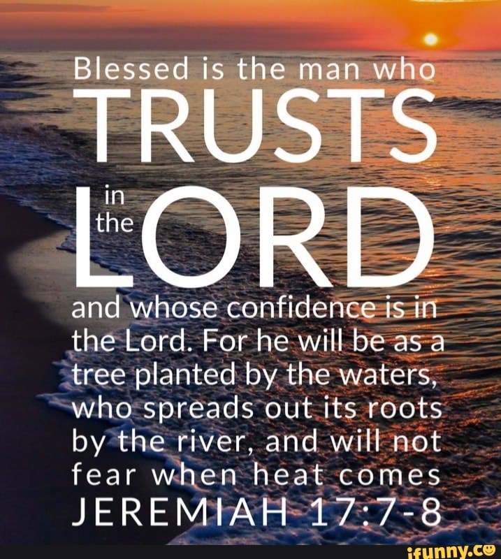 Blessed is the man wh TRUSTS LORD and whose confidence is in the Lord ...