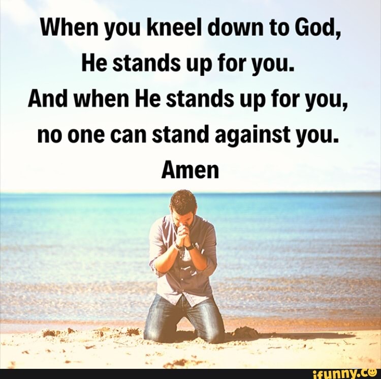 kneel down before god