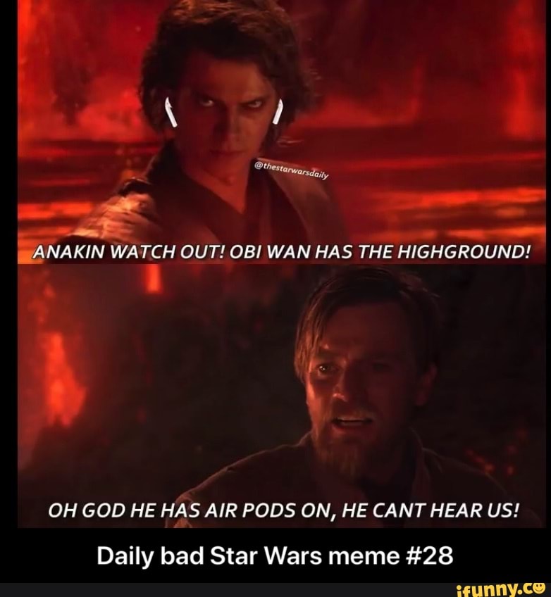 WANAKIN WATCH OUT! OBI WAN HAS THE HIGHGROUND! OH GOD HE HAS AIR PODS ...