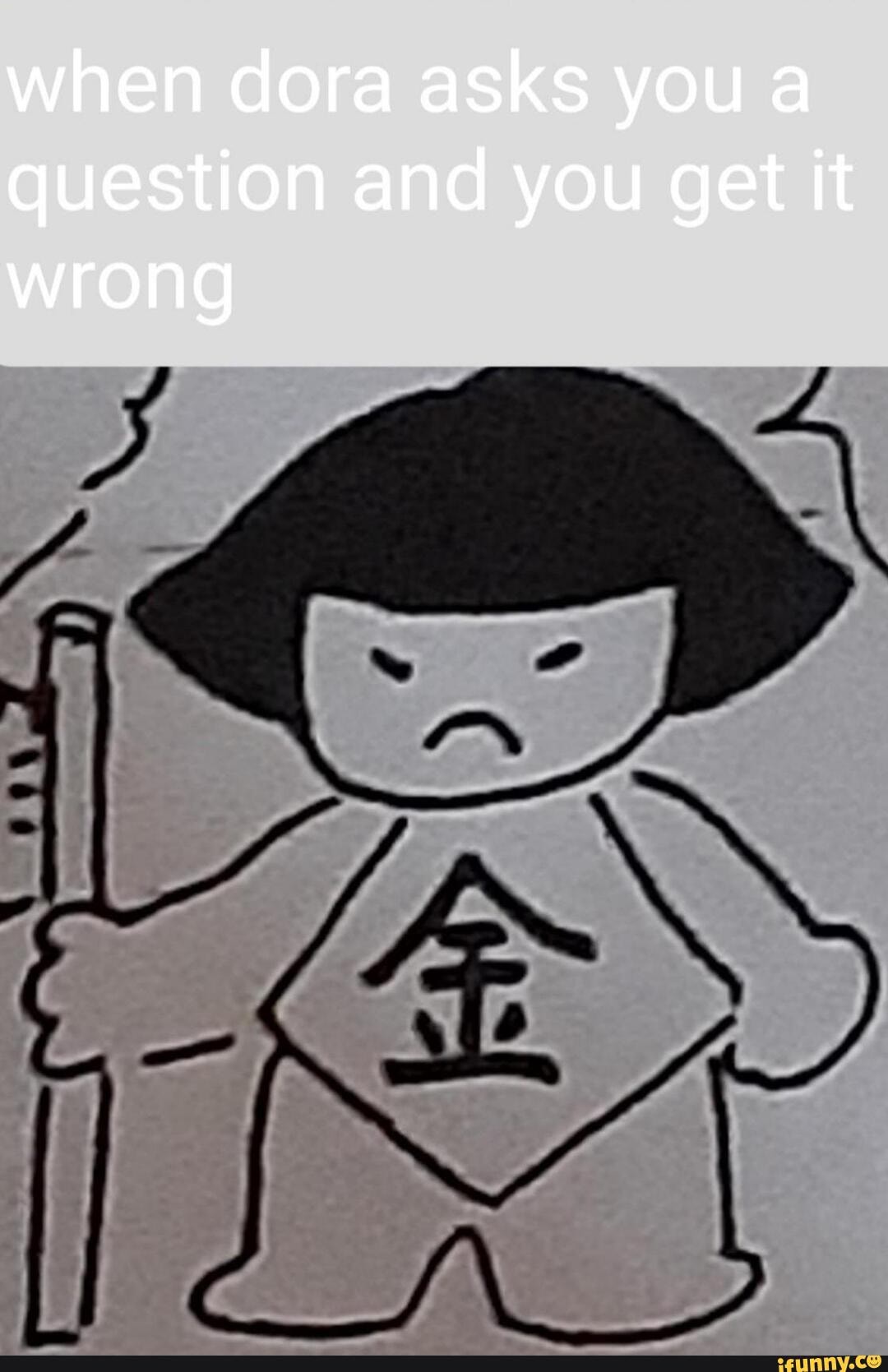 When dora asks you a question and you get it wrong iFunny