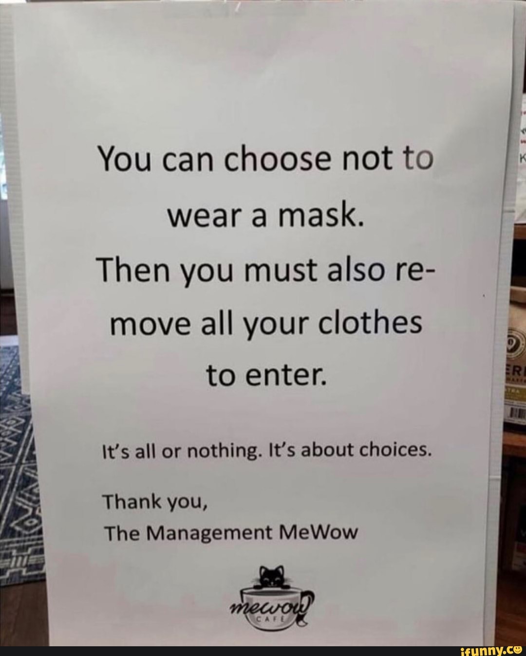 You can choose not to wear a mask. Then you must also re move all your