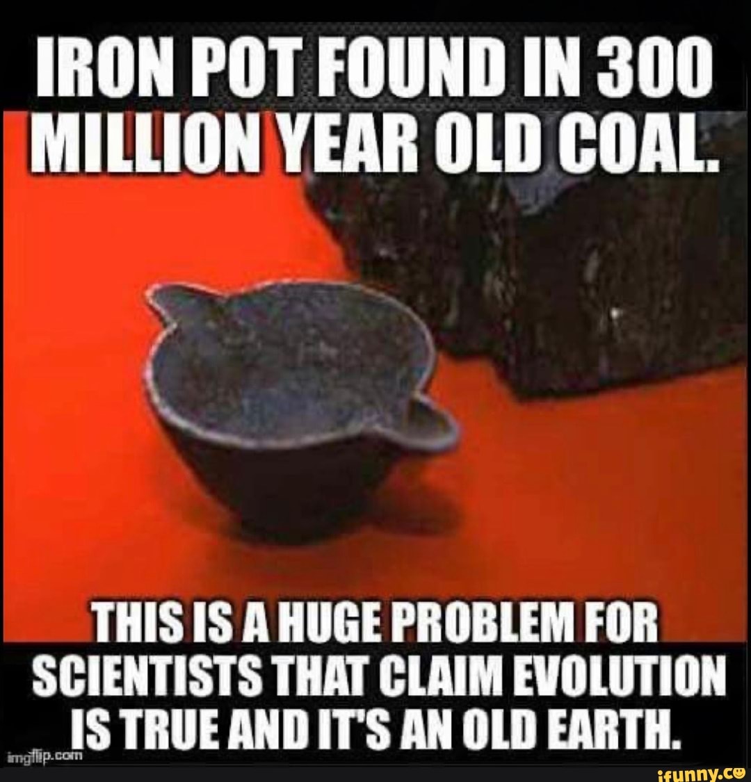 IRON POT FOUND IN 300 MILLION YEAR OLD COAL. THIS IS A HUGE PROBLEM FOR
