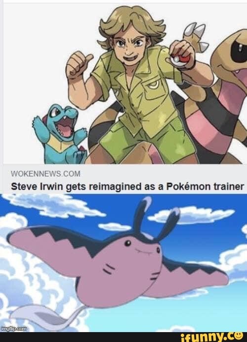 WOKENNEWS com steve Irwin gets relmaginod ªs a Pokémon «amor - iFunny