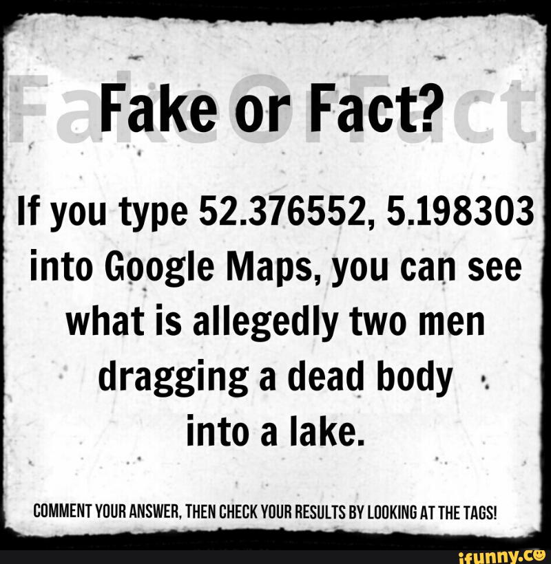 If You Type 52 376552 5 198303 Into Google Maps You Can See What Is Allegedly Two Men Dragging 