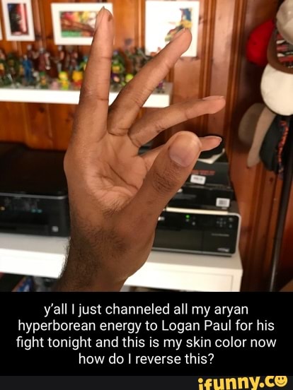 y'all I just channeled all my aryan hyperborean energy to Logan Paul for his fight tonight and this is my skin color now how do I reverse this?