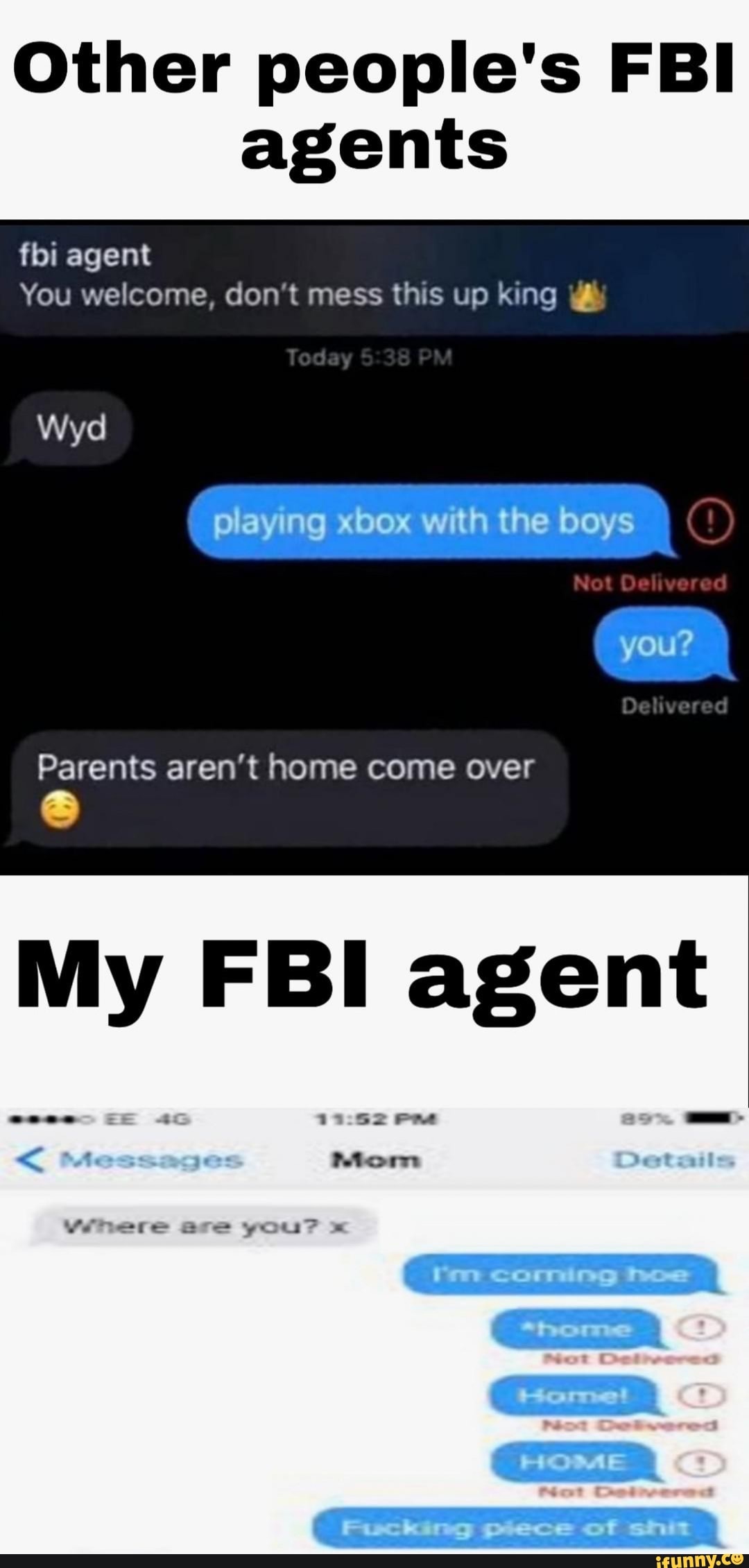 Other people's FBI
agents
fbi agent
You welcome, don't mess this up king Parents aren't home come over
My FBI agent