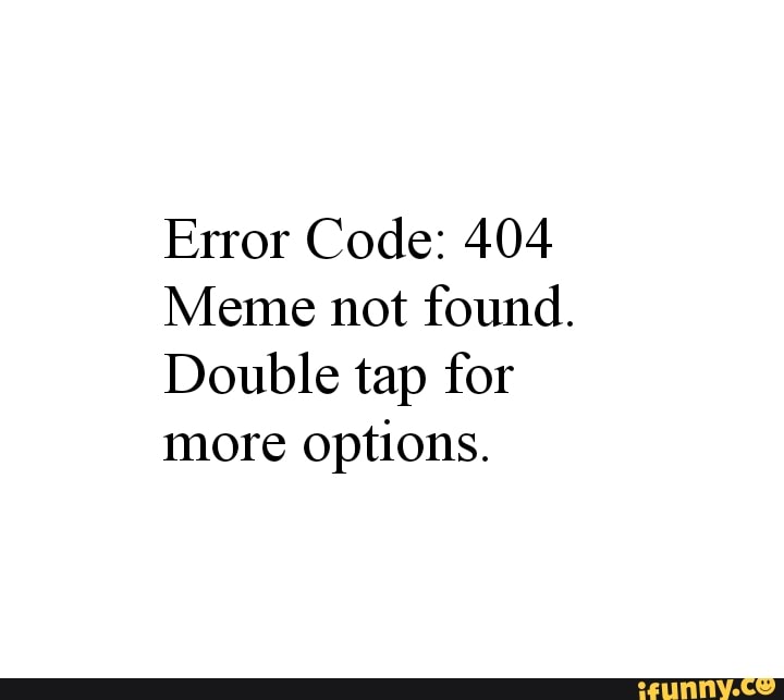 Error Code 404 Meme Not Found Double Tap For More Options Ifunny