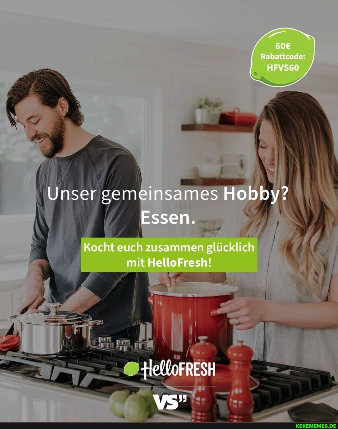 Rabattcode
Unser gemeinsames Hobby?
Essen.
Kocht euch zusammen glücklich mit HelloFresh!