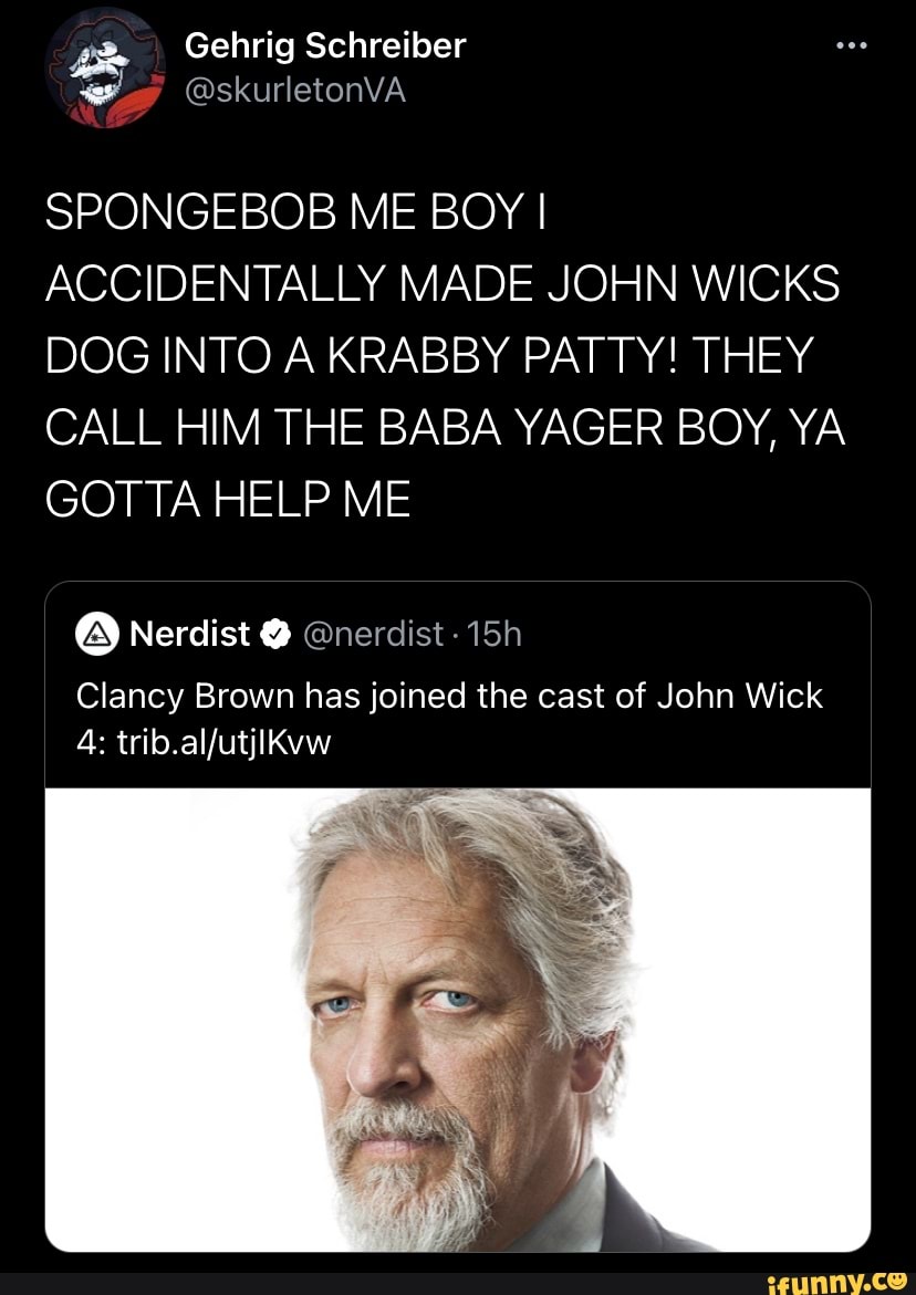 Gehrig Schreiber SPONGEBOB ME BOY I ACCIDENTALLY MADE JOHN WICKS DOG