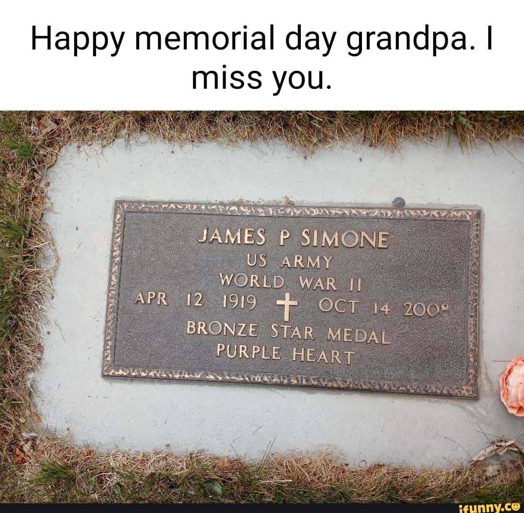 Download Happy Memorial Day Grandpa I Miss You Sames Simone Us Army World War Ii 1919 Oct 14 2008 Bronze Star Medal Purple Heart Ifunny