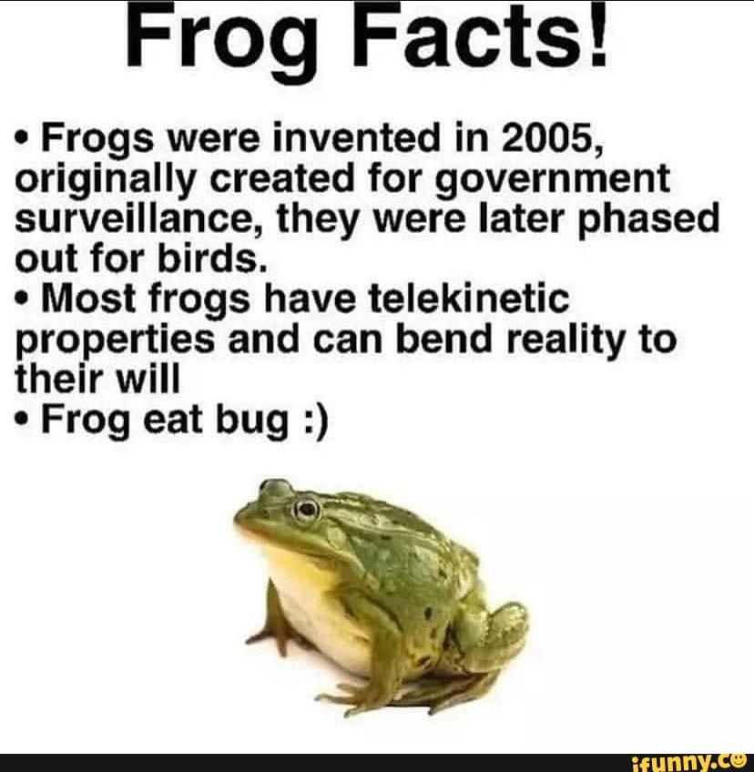 Frog Facts! Frogs were invented in 2005, originally created for