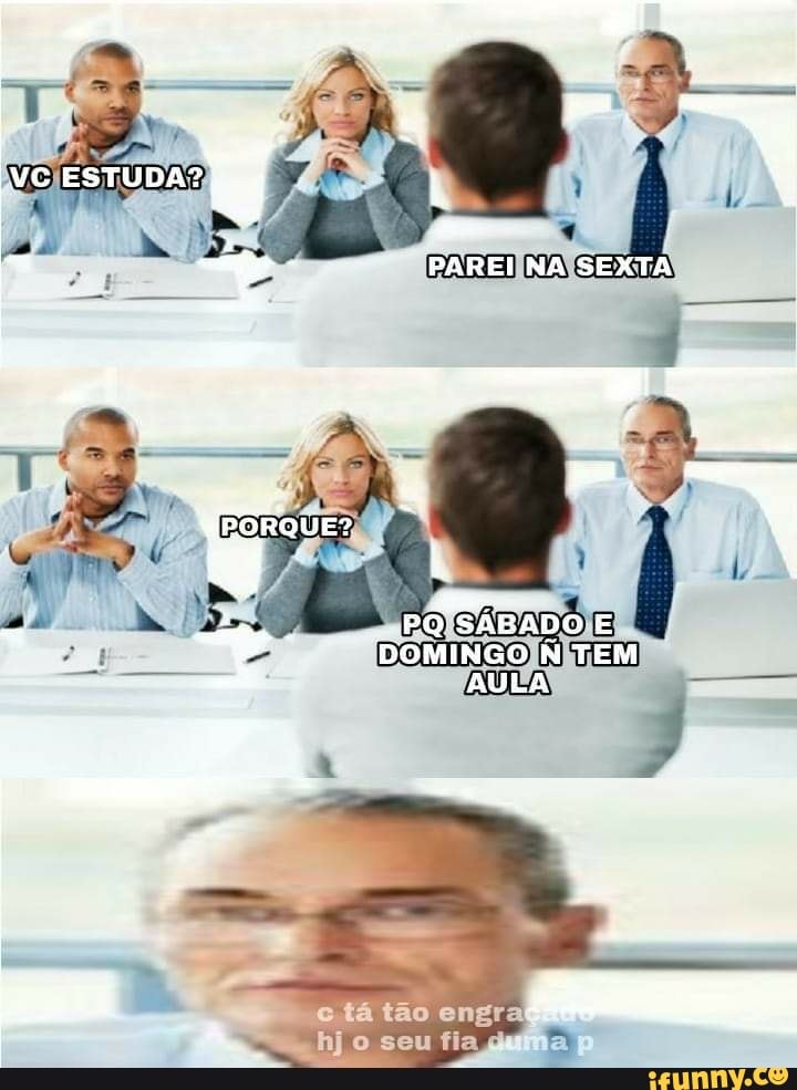 VC estuoar fg
PAREI NA SEXTA
Porquer q
PO SABADO E
: DOMINGO N TEM
AULA
tá tao