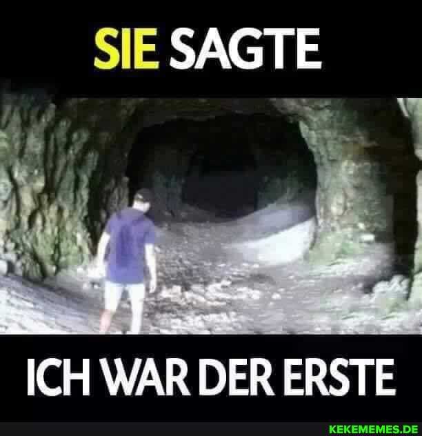 SIE SAGTE
ICH WAR DER ERSTE