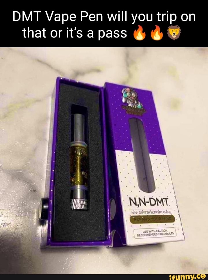 DMT Vape Pen will you trip on that or it's a pass - iFunny