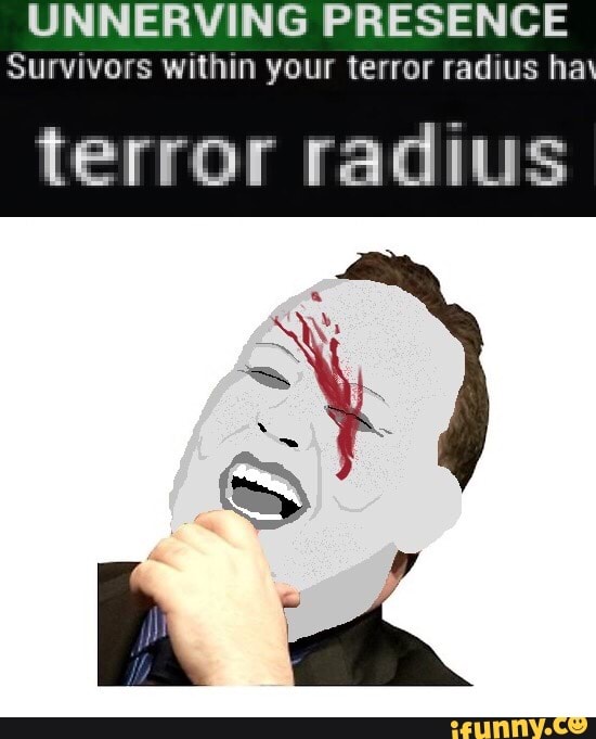 Unnerving Presence Survwors Within Your Terror Radwus Ha Te Rrm Radius Ifunny