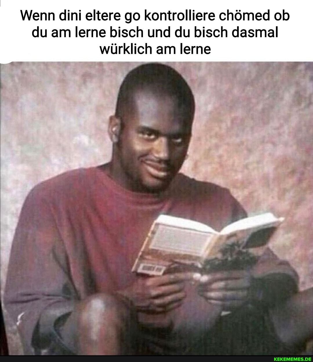 Wenn dini eitere go kontrolliere chömed ob du am lerne bisch und du bisch dasmal würklich am lerne