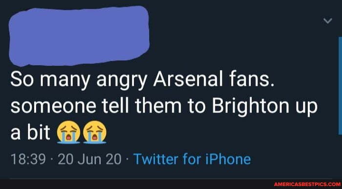 So many angry Arsenal fans.
someone tell them to Brighton up
abit
20 Jun 20 Twitter for iPhone