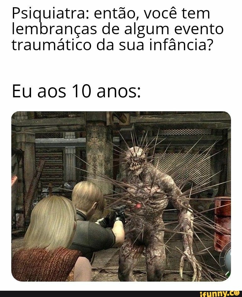 Psiquiatra: então, você tem lembranças de algum evento traumático da sua infância?
Eu aos 10 anos: